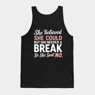 she believed she could but she needed a break so she said no Tank Top